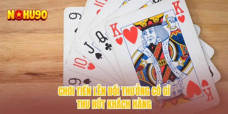 Chơi tiến lên đổi thưởng có gì thu hút khách hàng