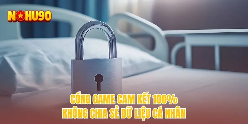 Cổng game cam kết 100% không chia sẻ dữ liệu cá nhân