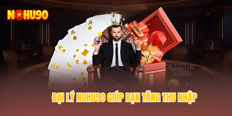 Đại lý NOHU90 giúp bạn tăng thu nhập