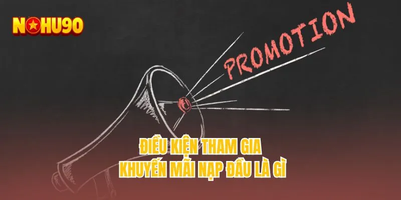 Điều kiện tham gia khuyến mãi nạp đầu là gì