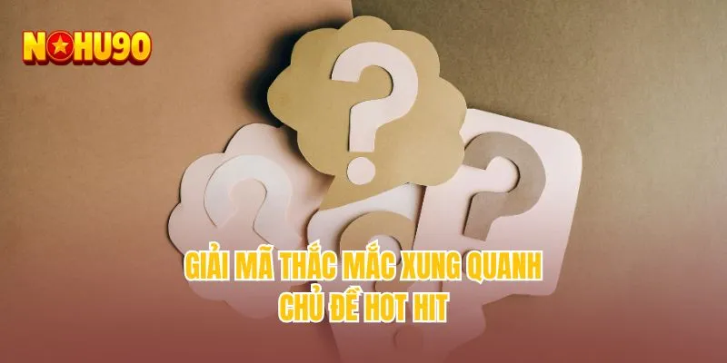 Giải mã thắc mắc xung quanh chủ đề hot hit