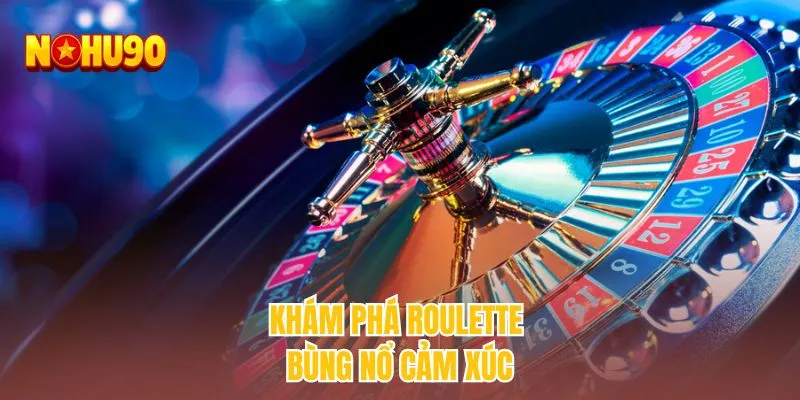 Khám phá Roulette bùng nổ cảm xúc