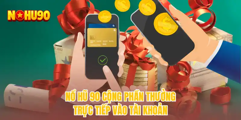 nổ hũ 90 cộng phần thưởng trực tiếp vào tài khoản