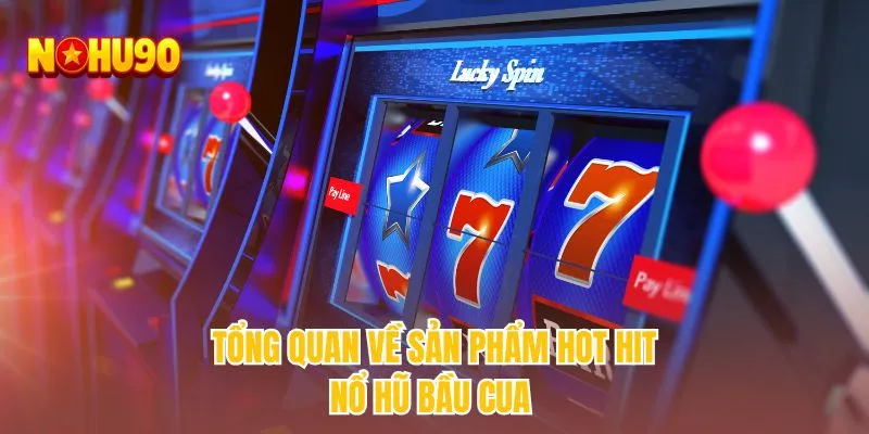 Tổng quan về sản phẩm hot hit nổ hũ bầu cua
